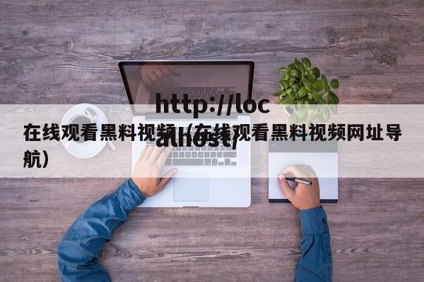 在线观看黑料视频(在线观看黑料视频网址导航)